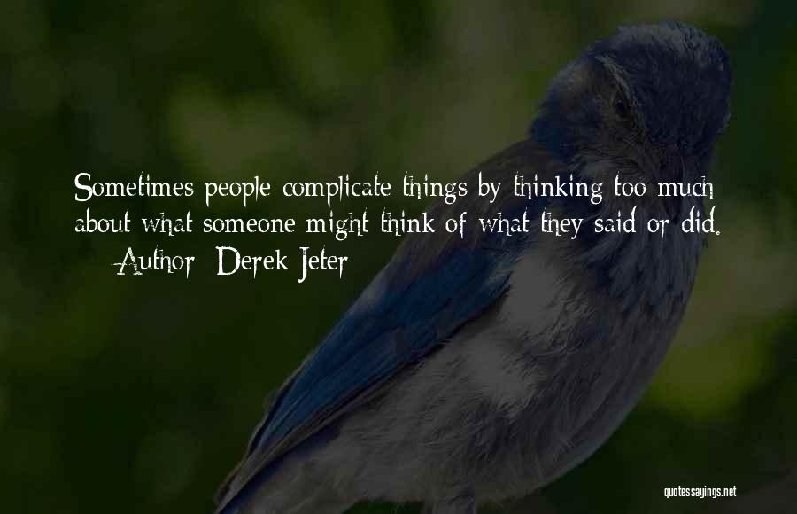 Derek Jeter Quotes: Sometimes People Complicate Things By Thinking Too Much About What Someone Might Think Of What They Said Or Did.