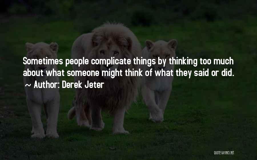 Derek Jeter Quotes: Sometimes People Complicate Things By Thinking Too Much About What Someone Might Think Of What They Said Or Did.