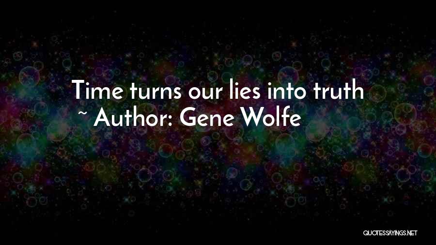 Gene Wolfe Quotes: Time Turns Our Lies Into Truth