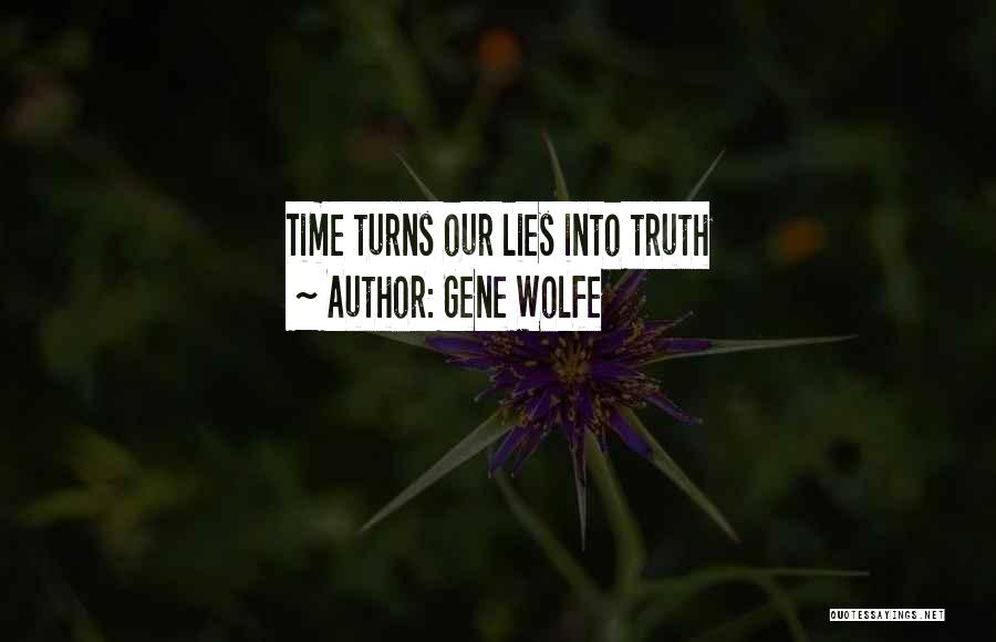 Gene Wolfe Quotes: Time Turns Our Lies Into Truth