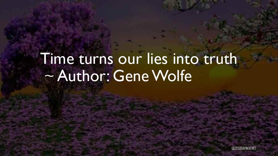 Gene Wolfe Quotes: Time Turns Our Lies Into Truth