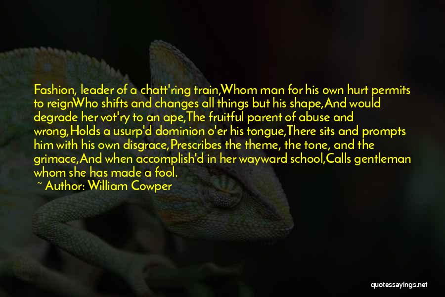 William Cowper Quotes: Fashion, Leader Of A Chatt'ring Train,whom Man For His Own Hurt Permits To Reignwho Shifts And Changes All Things But