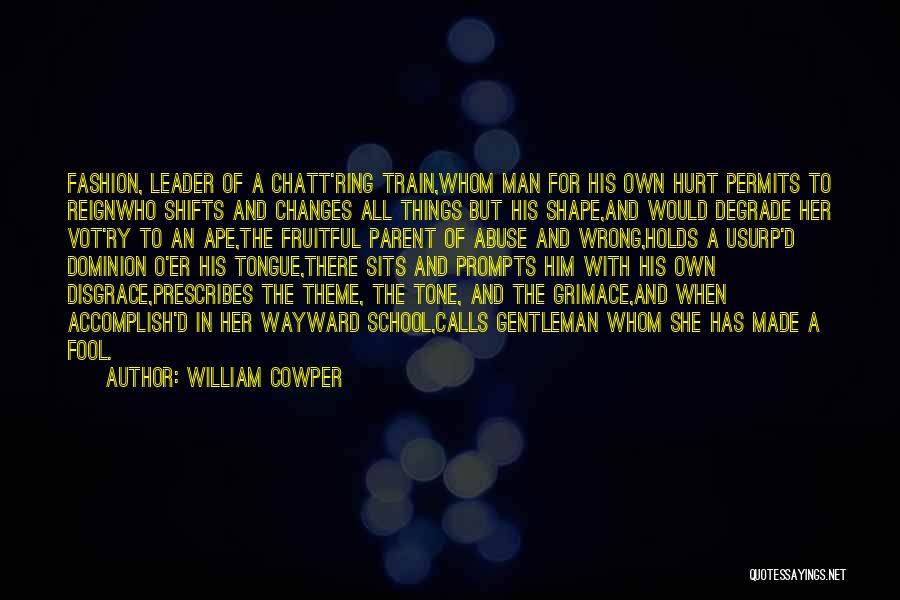 William Cowper Quotes: Fashion, Leader Of A Chatt'ring Train,whom Man For His Own Hurt Permits To Reignwho Shifts And Changes All Things But