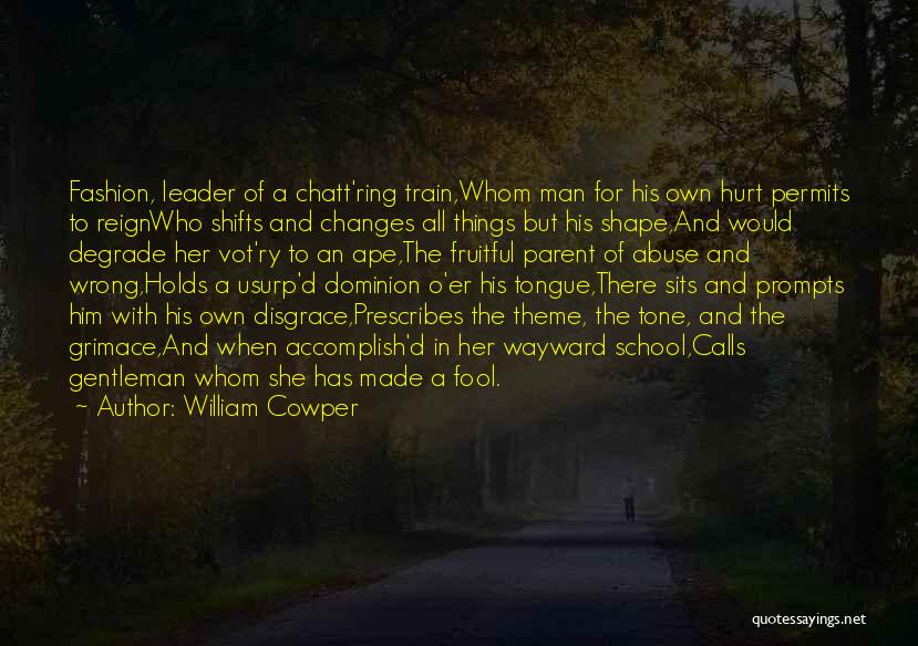 William Cowper Quotes: Fashion, Leader Of A Chatt'ring Train,whom Man For His Own Hurt Permits To Reignwho Shifts And Changes All Things But