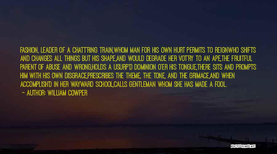William Cowper Quotes: Fashion, Leader Of A Chatt'ring Train,whom Man For His Own Hurt Permits To Reignwho Shifts And Changes All Things But
