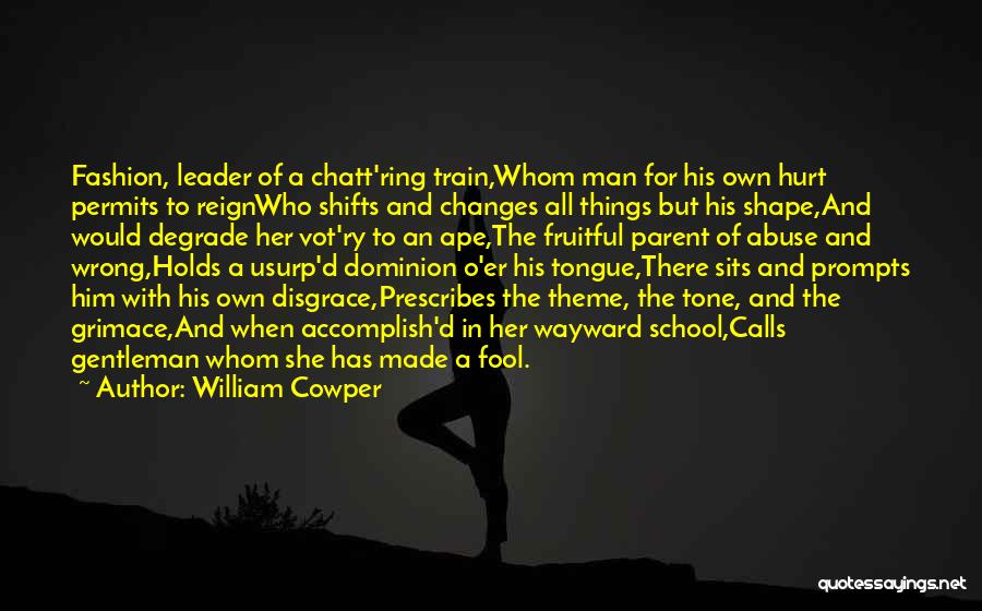 William Cowper Quotes: Fashion, Leader Of A Chatt'ring Train,whom Man For His Own Hurt Permits To Reignwho Shifts And Changes All Things But