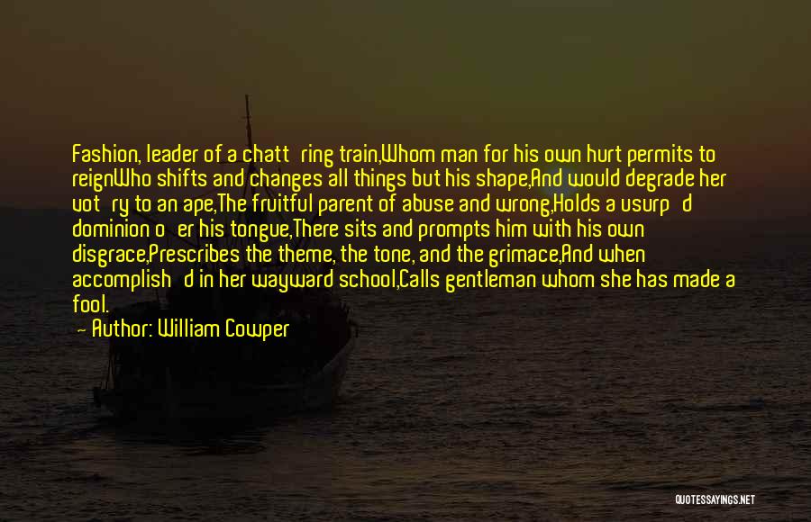 William Cowper Quotes: Fashion, Leader Of A Chatt'ring Train,whom Man For His Own Hurt Permits To Reignwho Shifts And Changes All Things But