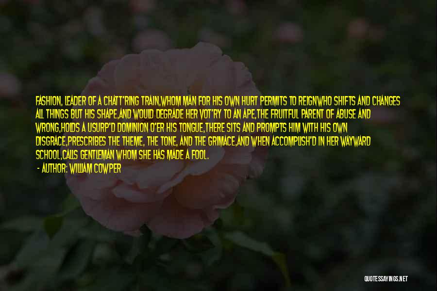 William Cowper Quotes: Fashion, Leader Of A Chatt'ring Train,whom Man For His Own Hurt Permits To Reignwho Shifts And Changes All Things But