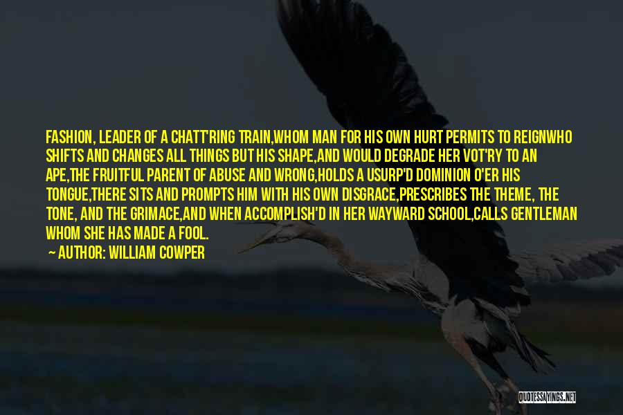 William Cowper Quotes: Fashion, Leader Of A Chatt'ring Train,whom Man For His Own Hurt Permits To Reignwho Shifts And Changes All Things But
