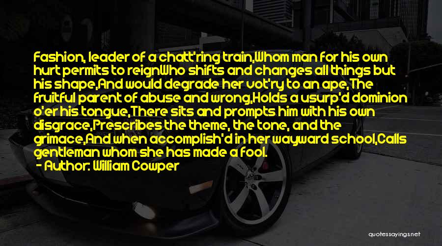 William Cowper Quotes: Fashion, Leader Of A Chatt'ring Train,whom Man For His Own Hurt Permits To Reignwho Shifts And Changes All Things But