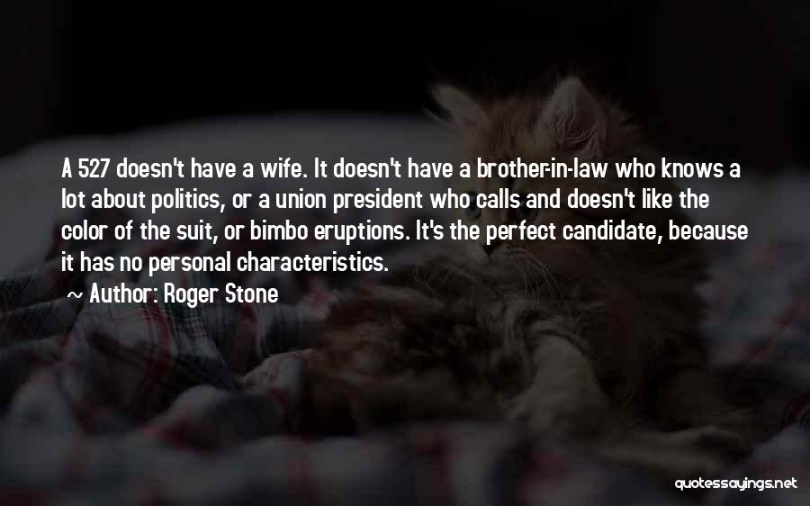 Roger Stone Quotes: A 527 Doesn't Have A Wife. It Doesn't Have A Brother-in-law Who Knows A Lot About Politics, Or A Union