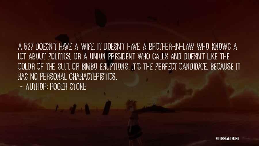 Roger Stone Quotes: A 527 Doesn't Have A Wife. It Doesn't Have A Brother-in-law Who Knows A Lot About Politics, Or A Union