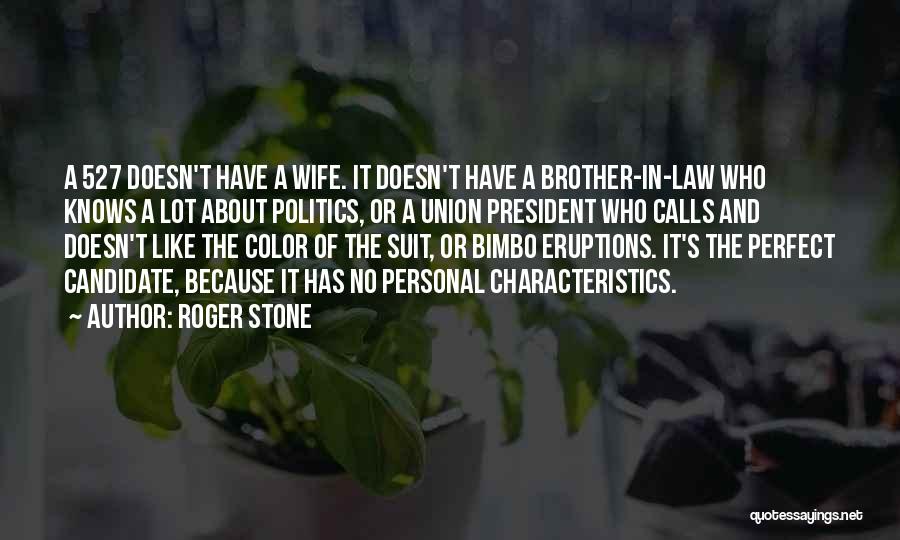 Roger Stone Quotes: A 527 Doesn't Have A Wife. It Doesn't Have A Brother-in-law Who Knows A Lot About Politics, Or A Union