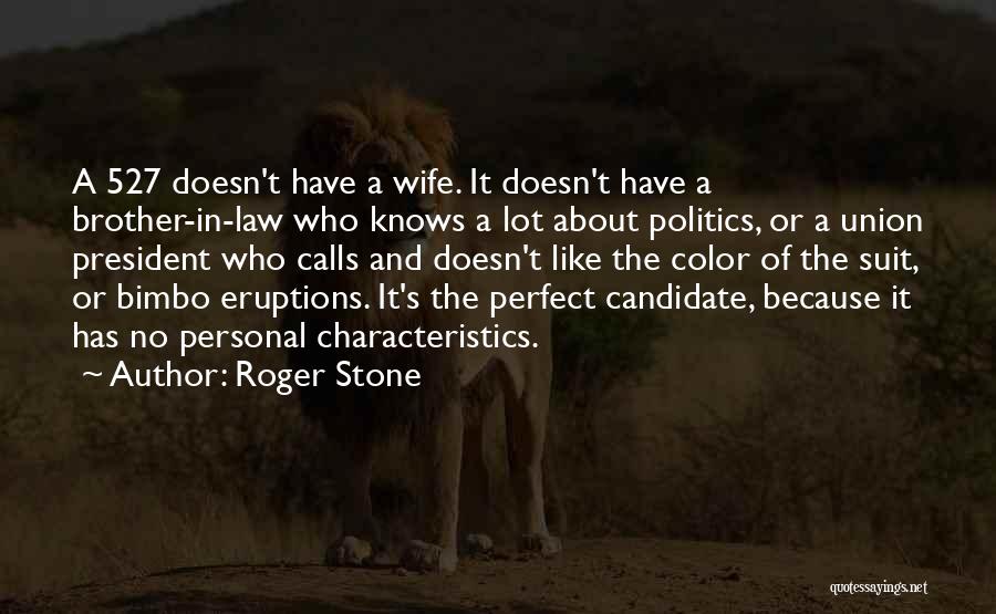 Roger Stone Quotes: A 527 Doesn't Have A Wife. It Doesn't Have A Brother-in-law Who Knows A Lot About Politics, Or A Union