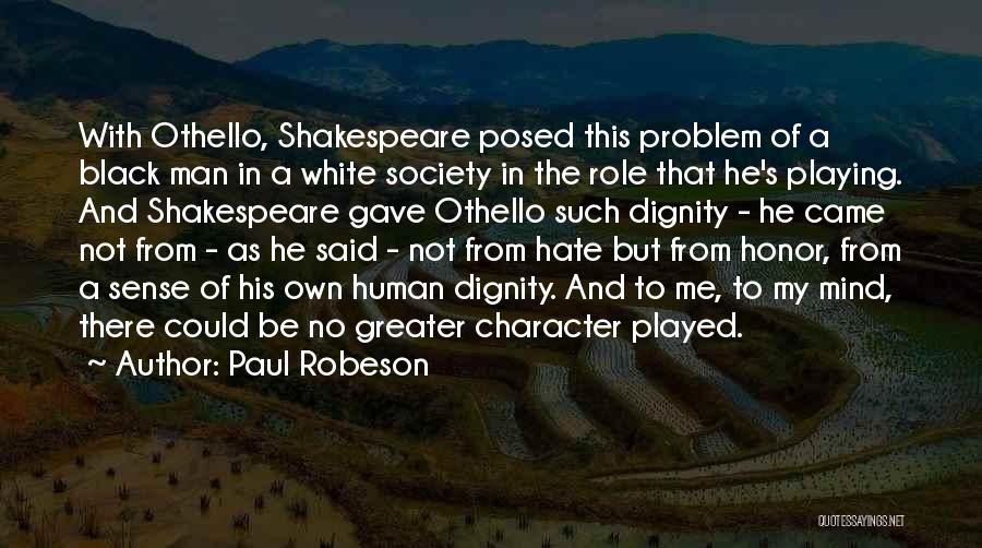 Paul Robeson Quotes: With Othello, Shakespeare Posed This Problem Of A Black Man In A White Society In The Role That He's Playing.