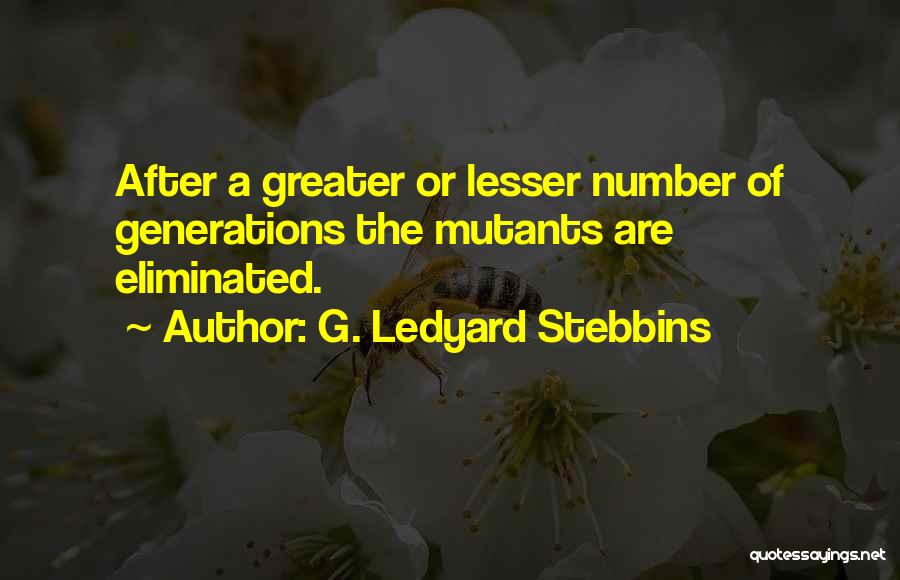 G. Ledyard Stebbins Quotes: After A Greater Or Lesser Number Of Generations The Mutants Are Eliminated.