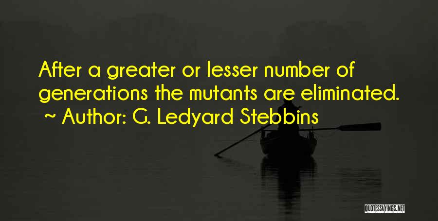 G. Ledyard Stebbins Quotes: After A Greater Or Lesser Number Of Generations The Mutants Are Eliminated.