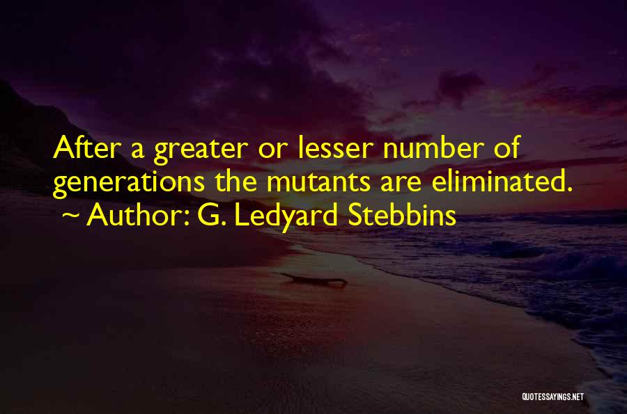 G. Ledyard Stebbins Quotes: After A Greater Or Lesser Number Of Generations The Mutants Are Eliminated.