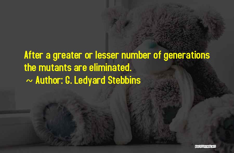 G. Ledyard Stebbins Quotes: After A Greater Or Lesser Number Of Generations The Mutants Are Eliminated.