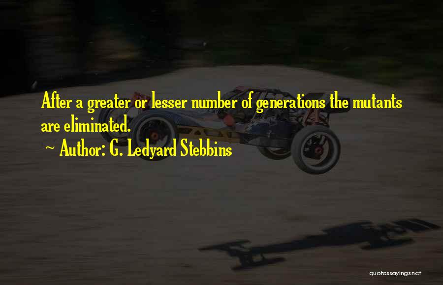 G. Ledyard Stebbins Quotes: After A Greater Or Lesser Number Of Generations The Mutants Are Eliminated.