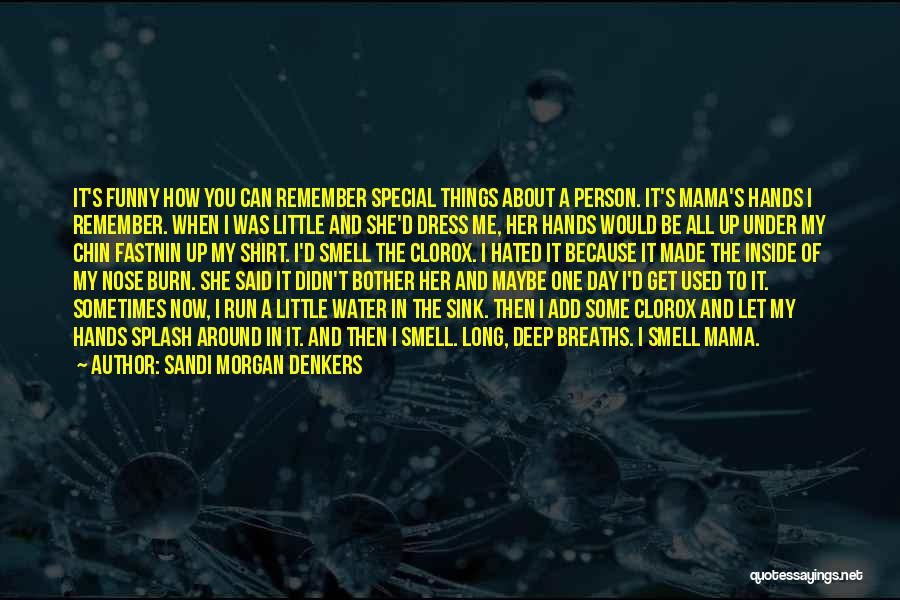 Sandi Morgan Denkers Quotes: It's Funny How You Can Remember Special Things About A Person. It's Mama's Hands I Remember. When I Was Little