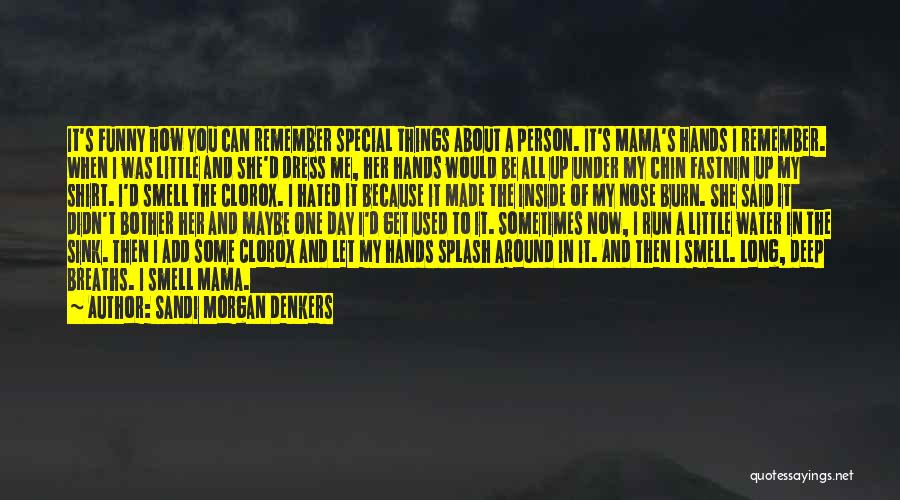 Sandi Morgan Denkers Quotes: It's Funny How You Can Remember Special Things About A Person. It's Mama's Hands I Remember. When I Was Little