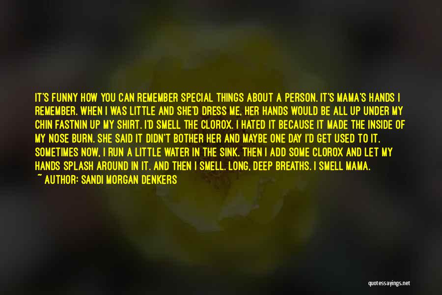 Sandi Morgan Denkers Quotes: It's Funny How You Can Remember Special Things About A Person. It's Mama's Hands I Remember. When I Was Little