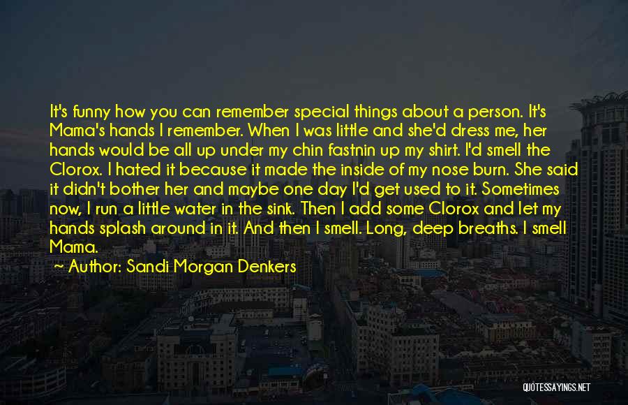 Sandi Morgan Denkers Quotes: It's Funny How You Can Remember Special Things About A Person. It's Mama's Hands I Remember. When I Was Little