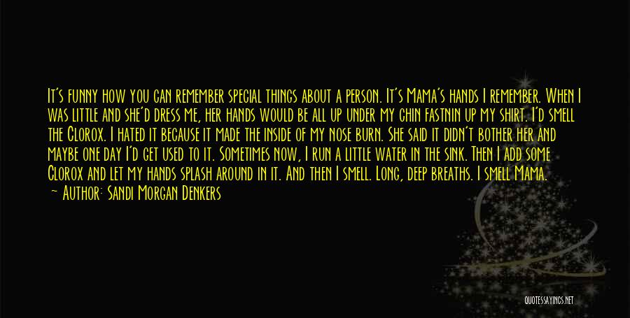 Sandi Morgan Denkers Quotes: It's Funny How You Can Remember Special Things About A Person. It's Mama's Hands I Remember. When I Was Little