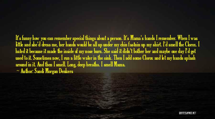 Sandi Morgan Denkers Quotes: It's Funny How You Can Remember Special Things About A Person. It's Mama's Hands I Remember. When I Was Little