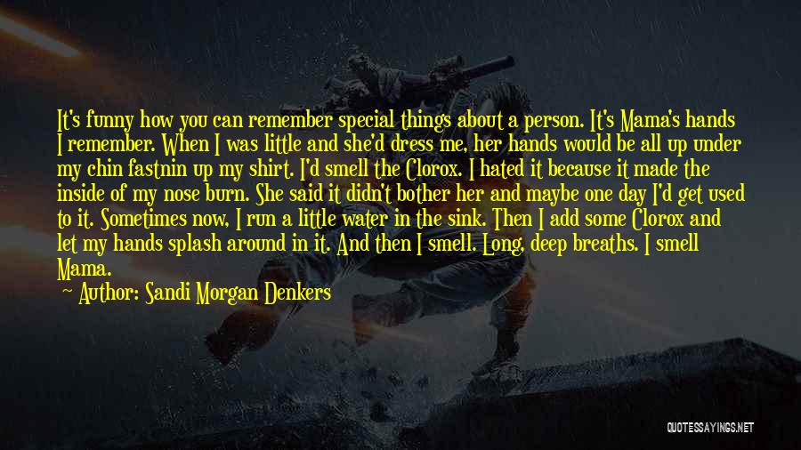 Sandi Morgan Denkers Quotes: It's Funny How You Can Remember Special Things About A Person. It's Mama's Hands I Remember. When I Was Little