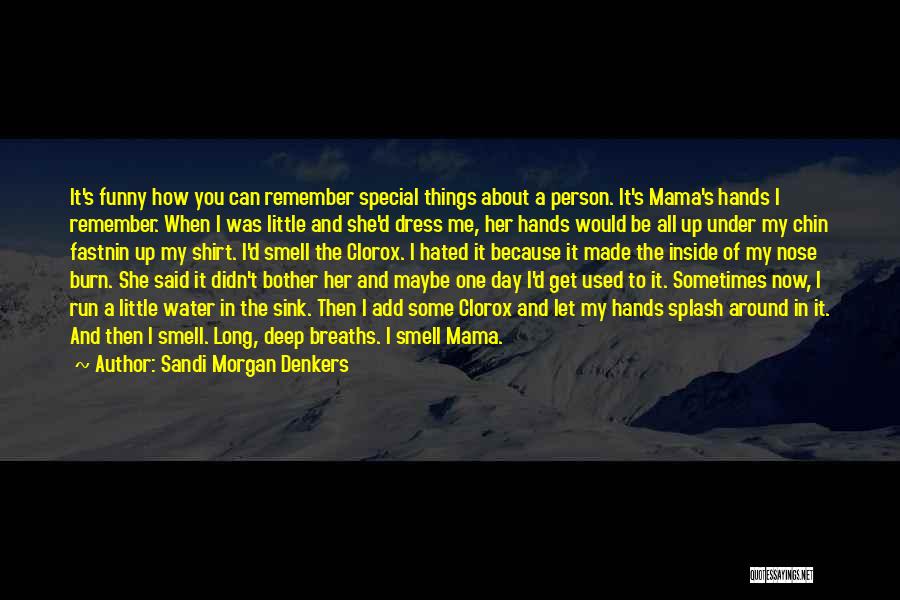Sandi Morgan Denkers Quotes: It's Funny How You Can Remember Special Things About A Person. It's Mama's Hands I Remember. When I Was Little