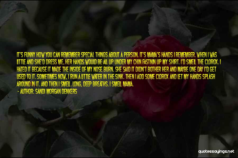 Sandi Morgan Denkers Quotes: It's Funny How You Can Remember Special Things About A Person. It's Mama's Hands I Remember. When I Was Little