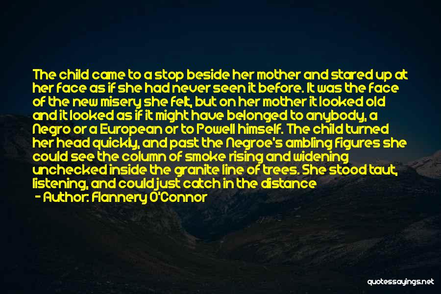 Flannery O'Connor Quotes: The Child Came To A Stop Beside Her Mother And Stared Up At Her Face As If She Had Never