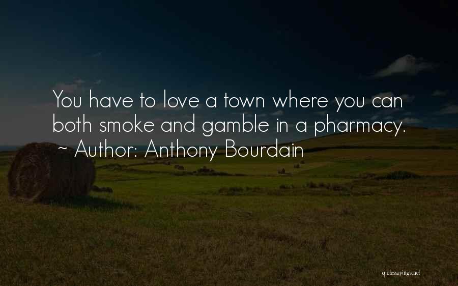 Anthony Bourdain Quotes: You Have To Love A Town Where You Can Both Smoke And Gamble In A Pharmacy.