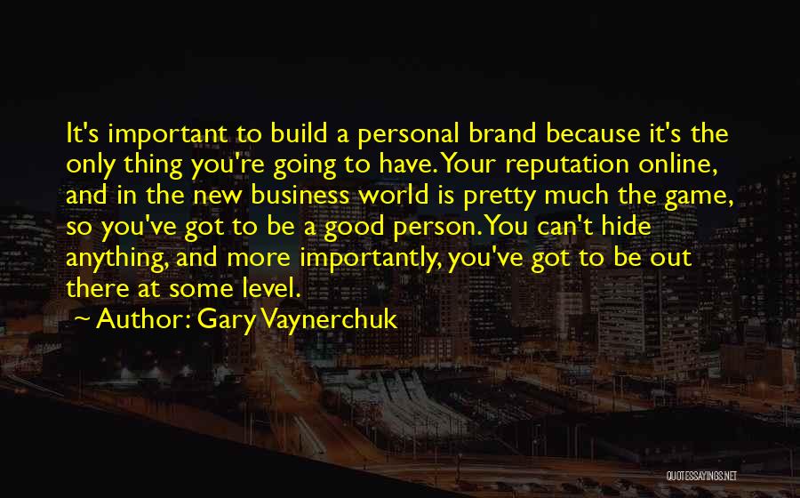 Gary Vaynerchuk Quotes: It's Important To Build A Personal Brand Because It's The Only Thing You're Going To Have. Your Reputation Online, And