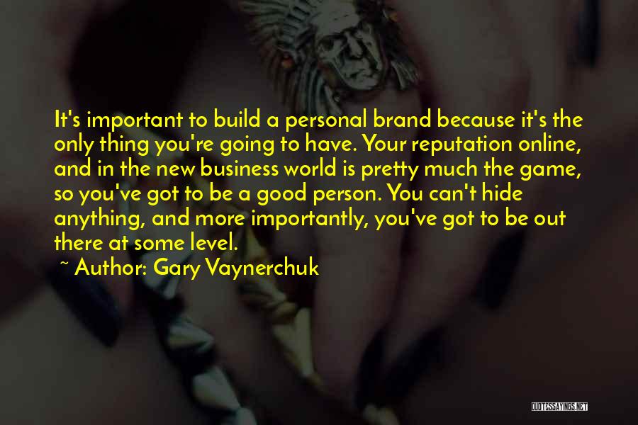 Gary Vaynerchuk Quotes: It's Important To Build A Personal Brand Because It's The Only Thing You're Going To Have. Your Reputation Online, And