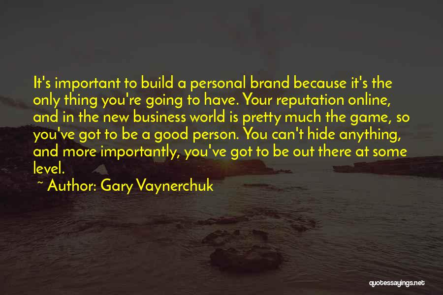 Gary Vaynerchuk Quotes: It's Important To Build A Personal Brand Because It's The Only Thing You're Going To Have. Your Reputation Online, And