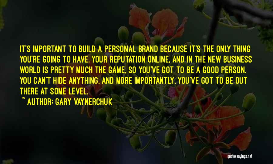 Gary Vaynerchuk Quotes: It's Important To Build A Personal Brand Because It's The Only Thing You're Going To Have. Your Reputation Online, And