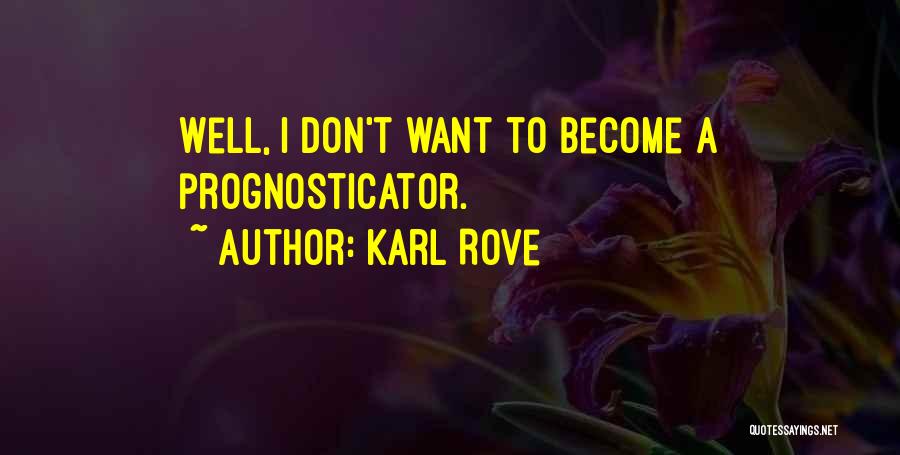 Karl Rove Quotes: Well, I Don't Want To Become A Prognosticator.