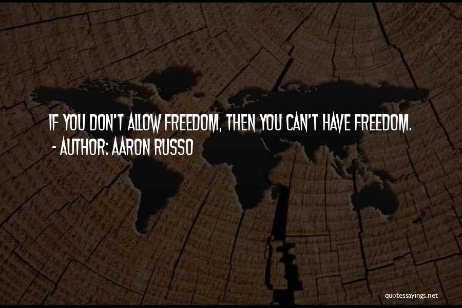Aaron Russo Quotes: If You Don't Allow Freedom, Then You Can't Have Freedom.