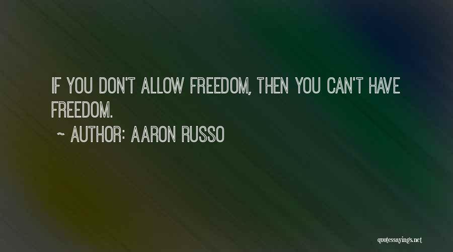 Aaron Russo Quotes: If You Don't Allow Freedom, Then You Can't Have Freedom.