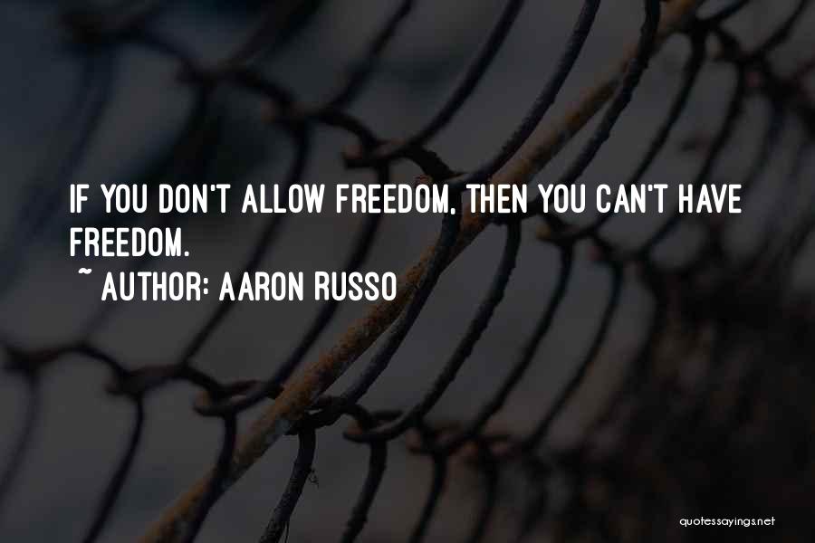 Aaron Russo Quotes: If You Don't Allow Freedom, Then You Can't Have Freedom.