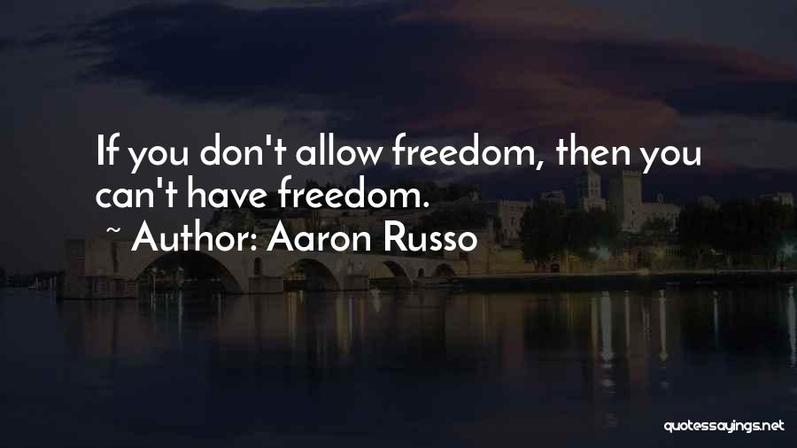 Aaron Russo Quotes: If You Don't Allow Freedom, Then You Can't Have Freedom.