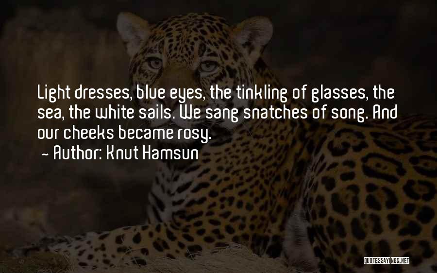 Knut Hamsun Quotes: Light Dresses, Blue Eyes, The Tinkling Of Glasses, The Sea, The White Sails. We Sang Snatches Of Song. And Our