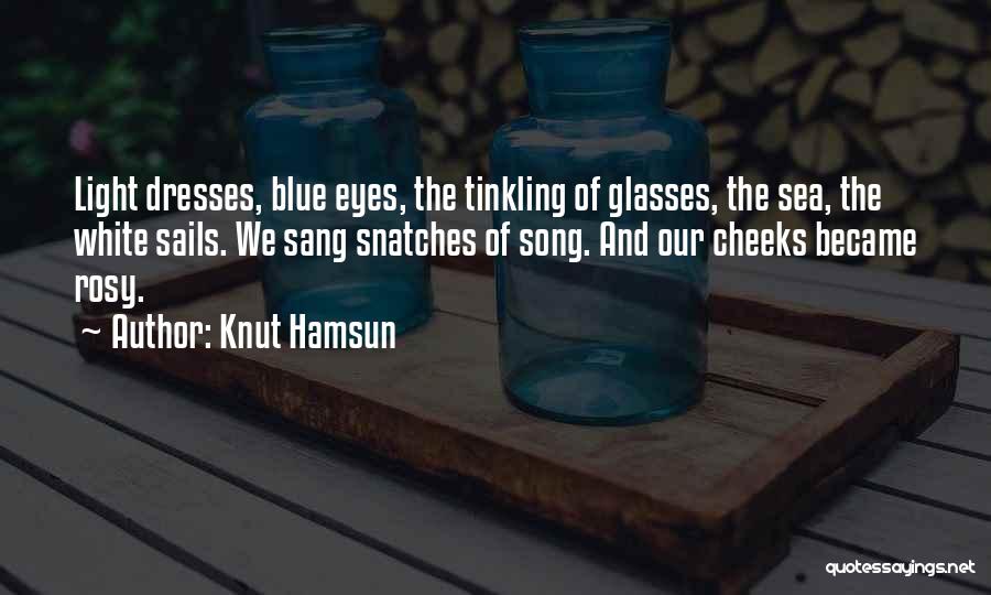 Knut Hamsun Quotes: Light Dresses, Blue Eyes, The Tinkling Of Glasses, The Sea, The White Sails. We Sang Snatches Of Song. And Our