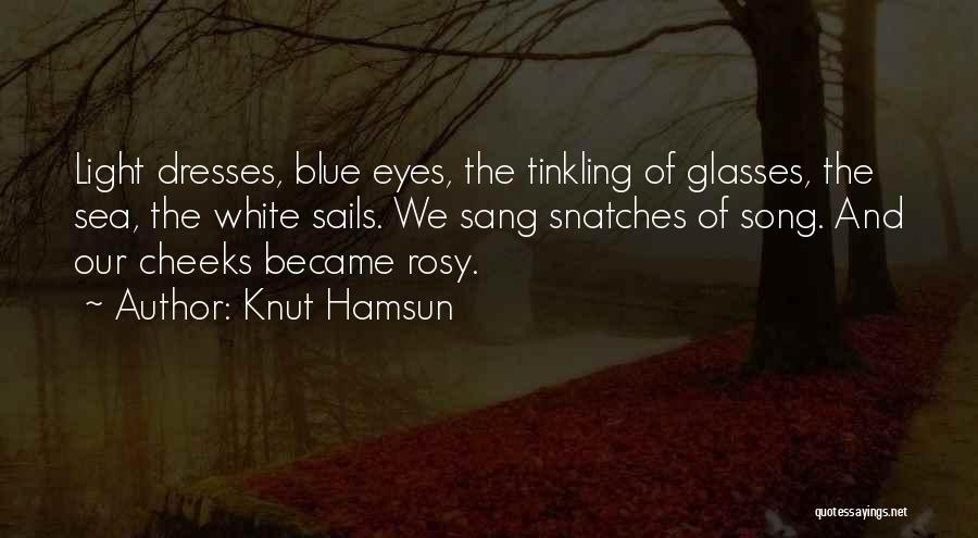 Knut Hamsun Quotes: Light Dresses, Blue Eyes, The Tinkling Of Glasses, The Sea, The White Sails. We Sang Snatches Of Song. And Our