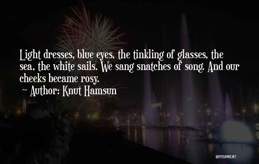 Knut Hamsun Quotes: Light Dresses, Blue Eyes, The Tinkling Of Glasses, The Sea, The White Sails. We Sang Snatches Of Song. And Our