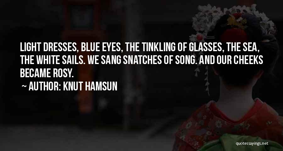 Knut Hamsun Quotes: Light Dresses, Blue Eyes, The Tinkling Of Glasses, The Sea, The White Sails. We Sang Snatches Of Song. And Our