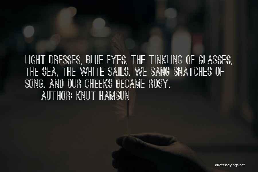 Knut Hamsun Quotes: Light Dresses, Blue Eyes, The Tinkling Of Glasses, The Sea, The White Sails. We Sang Snatches Of Song. And Our